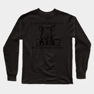 All I Care about is my Pig. Long Sleeve T-Shirt